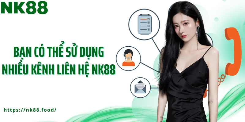 Bạn có thể sử dụng nhiều kênh liên hệ NK88