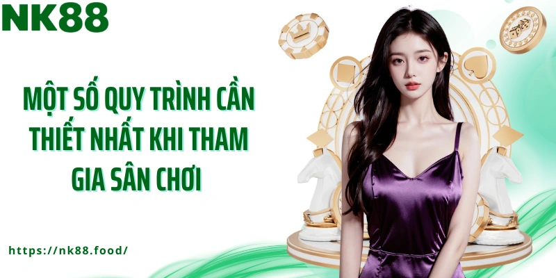 Một số quy trình cần thiết nhất khi tham gia sân chơi