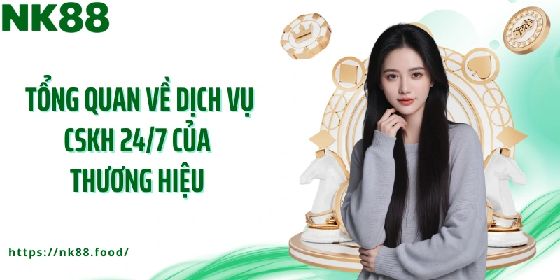 Tổng quan về dịch vụ CSKH 24/7 của thương hiệu